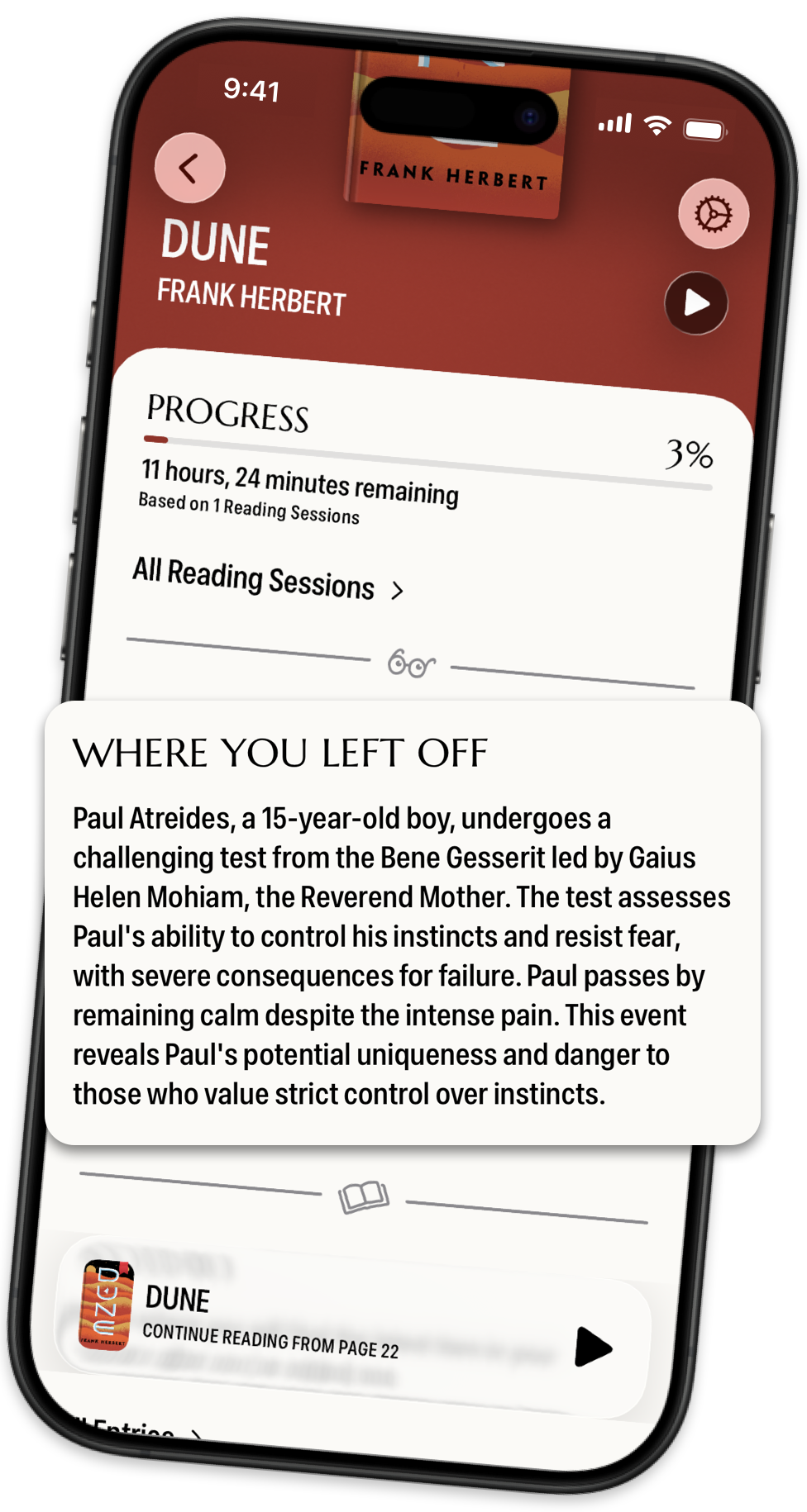 The PocketShelf book detail screen of Dune. The “Where You Left Off” section is elevated, showing the following text: Paul Atreides, a 15-year-old boy, undergoes a challenging test from the Bene Gesserit led by Gaius Helen Mohiam, the Reverend Mother. The test assesses Paul's ability to control his instincts and resist fear, with severe consequences for failure. Paul passes by remaining calm despite the intense pain. This event reveals Paul's potential uniqueness and danger to those who value strict control over instincts.